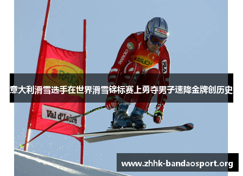 意大利滑雪选手在世界滑雪锦标赛上勇夺男子速降金牌创历史 意大利滑雪选手在世界滑雪锦标赛上勇夺男子速降金牌创历史