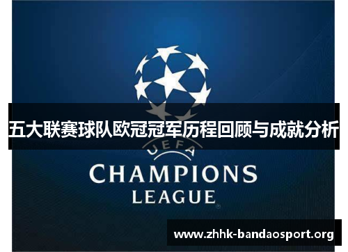 五大联赛球队欧冠冠军历程回顾与成就分析 五大联赛球队欧冠冠军历程回顾与成就分析