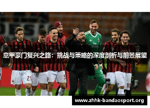 意甲豪门复兴之路：挑战与策略的深度剖析与前景展望