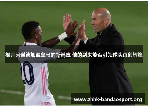 揭开阿诺德加盟皇马的新篇章 他的到来能否引领球队再创辉煌 揭开阿诺德加盟皇马的新篇章 他的到来能否引领球队再创辉煌