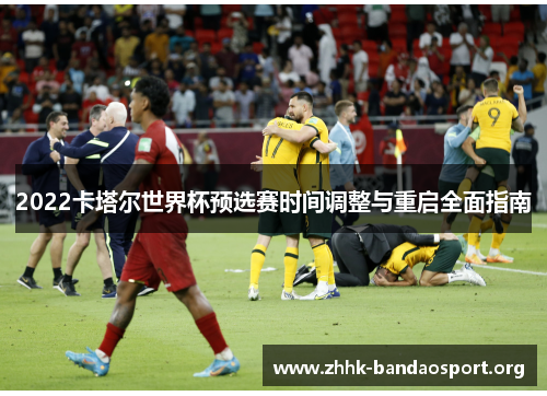 2022卡塔尔世界杯预选赛时间调整与重启全面指南 2022卡塔尔世界杯预选赛时间调整与重启全面指南