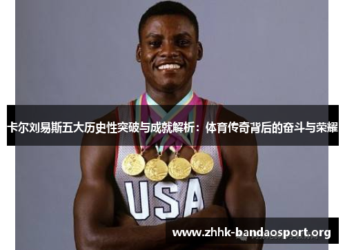 卡尔刘易斯五大历史性突破与成就解析:体育传奇背后的奋斗与荣耀 卡尔刘易斯五大历史性突破与成就解析:体育传奇背后的奋斗与荣耀