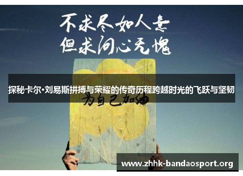 探秘卡尔·刘易斯拼搏与荣耀的传奇历程跨越时光的飞跃与坚韧 探秘卡尔·刘易斯拼搏与荣耀的传奇历程跨越时光的飞跃与坚韧