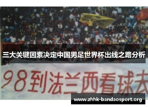 三大关键因素决定中国男足世界杯出线之路分析 三大关键因素决定中国男足世界杯出线之路分析