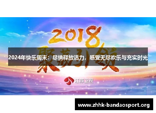 2024年快乐周末:尽情释放活力,感受无尽欢乐与充实时光 2024年快乐周末:尽情释放活力,感受无尽欢乐与充实时光