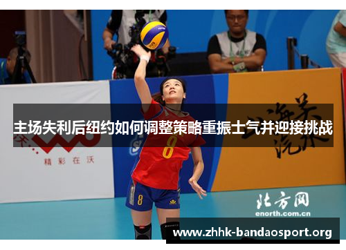 主场失利后纽约如何调整策略重振士气并迎接挑战 主场失利后纽约如何调整策略重振士气并迎接挑战