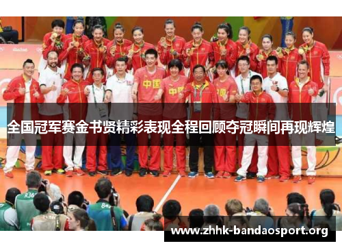 全国冠军赛金书贤精彩表现全程回顾夺冠瞬间再现辉煌 全国冠军赛金书贤精彩表现全程回顾夺冠瞬间再现辉煌
