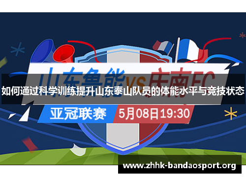 如何通过科学训练提升山东泰山队员的体能水平与竞技状态 如何通过科学训练提升山东泰山队员的体能水平与竞技状态