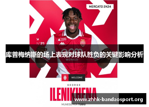 库普梅纳斯的场上表现对球队胜负的关键影响分析 库普梅纳斯的场上表现对球队胜负的关键影响分析