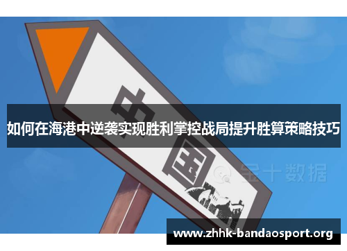 如何在海港中逆袭实现胜利掌控战局提升胜算策略技巧 如何在海港中逆袭实现胜利掌控战局提升胜算策略技巧