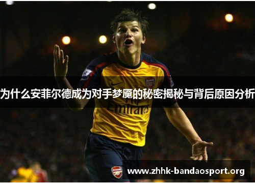 为什么安菲尔德成为对手梦魇的秘密揭秘与背后原因分析 为什么安菲尔德成为对手梦魇的秘密揭秘与背后原因分析