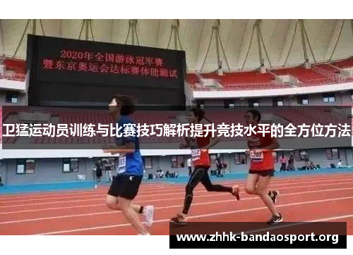卫猛运动员训练与比赛技巧解析提升竞技水平的全方位方法 卫猛运动员训练与比赛技巧解析提升竞技水平的全方位方法