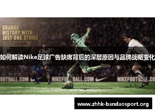 如何解读Nike足球广告缺席背后的深层原因与品牌战略变化