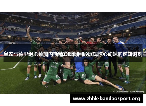 皇家马德里绝杀莱加内斯精彩瞬间回顾展现惊心动魄的逆转时刻 皇家马德里绝杀莱加内斯精彩瞬间回顾展现惊心动魄的逆转时刻