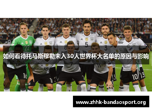 如何看待托马斯穆勒未入30人世界杯大名单的原因与影响 如何看待托马斯穆勒未入30人世界杯大名单的原因与影响