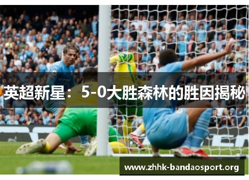 英超新星:5-0大胜森林的胜因揭秘 英超新星:5-0大胜森林的胜因揭秘