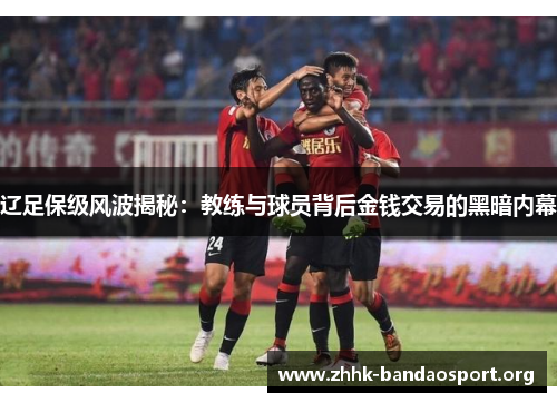 辽足保级风波揭秘:教练与球员背后金钱交易的黑暗内幕 辽足保级风波揭秘:教练与球员背后金钱交易的黑暗内幕