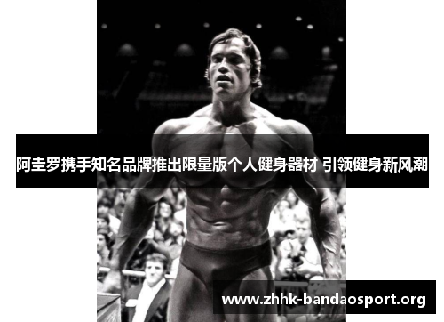 阿圭罗携手知名品牌推出限量版个人健身器材 引领健身新风潮 阿圭罗携手知名品牌推出限量版个人健身器材 引领健身新风潮