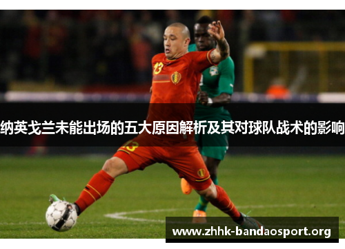 纳英戈兰未能出场的五大原因解析及其对球队战术的影响